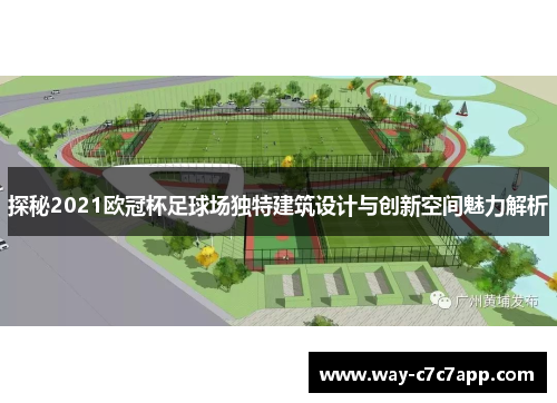 探秘2021欧冠杯足球场独特建筑设计与创新空间魅力解析