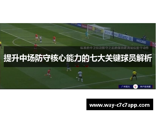 提升中场防守核心能力的七大关键球员解析