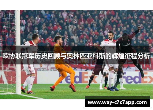 欧协联冠军历史回顾与奥林匹亚科斯的辉煌征程分析