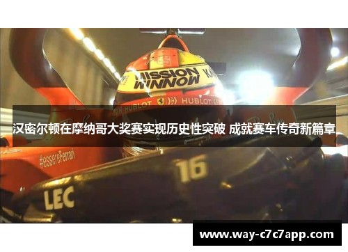 汉密尔顿在摩纳哥大奖赛实现历史性突破 成就赛车传奇新篇章