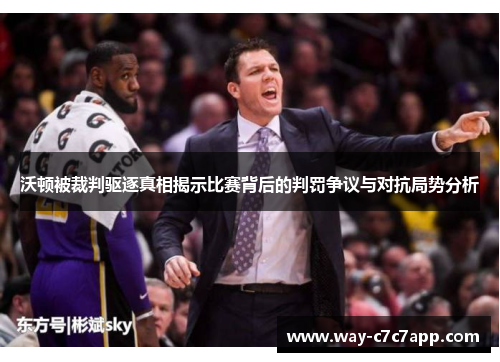 沃顿被裁判驱逐真相揭示比赛背后的判罚争议与对抗局势分析 沃顿被裁判驱逐真相揭示比赛背后的判罚争议与对抗局势分析