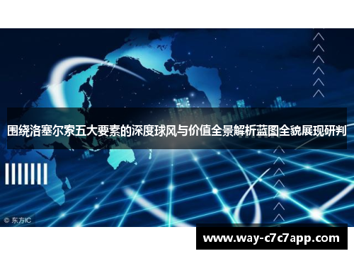 围绕洛塞尔索五大要素的深度球风与价值全景解析蓝图全貌展现研判