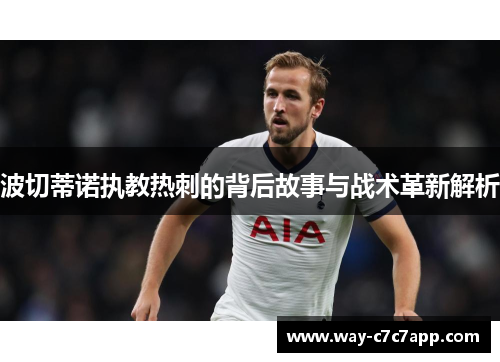 波切蒂诺执教热刺的背后故事与战术革新解析