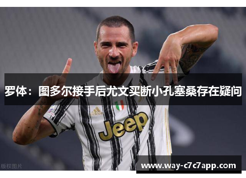 罗体:图多尔接手后尤文买断小孔塞桑存在疑问 罗体:图多尔接手后尤文买断小孔塞桑存在疑问