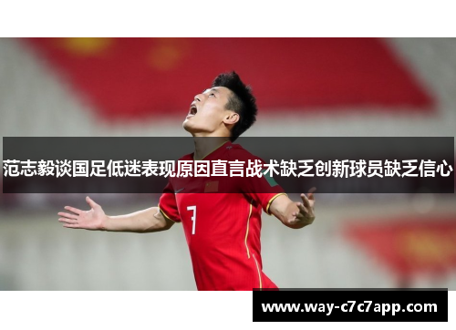 范志毅谈国足低迷表现原因直言战术缺乏创新球员缺乏信心 范志毅谈国足低迷表现原因直言战术缺乏创新球员缺乏信心